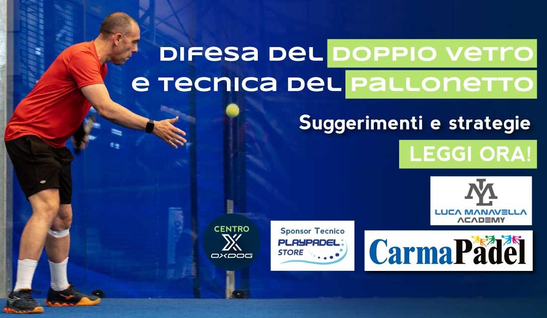 Difesa del doppio vetro e tecnica del pallonetto nel padel: suggerimenti e strategie